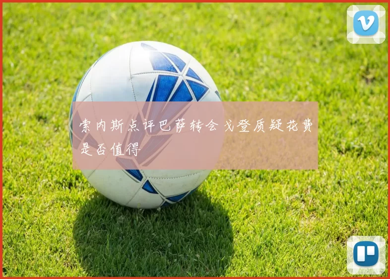 索内斯点评巴萨转会戈登质疑花费是否值得